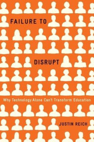 Book forum download Failure to Disrupt: Why Technology Alone Can't Transform Education MOBI FB2 9780674089044 by Justin Reich