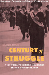 Title: Century of Struggle: The Woman's Rights Movement in the United States, Enlarged Edition / Edition 3, Author: Eleanor Flexner