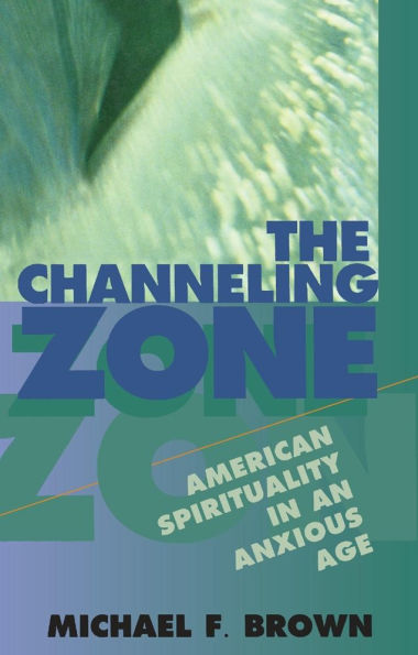 The Channeling Zone: American Spirituality in an Anxious Age