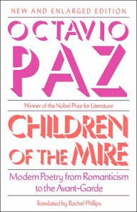 Title: Children of the Mire: Modern Poetry from Romanticism to the Avant-Garde, New and Enlarged Edition / Edition 2, Author: Octavio Paz