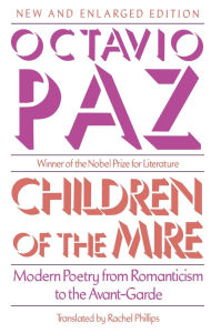 Title: Children of the Mire: Modern Poetry from Romanticism to the Avant-Garde, New and Enlarged Edition / Edition 2, Author: Octavio Paz