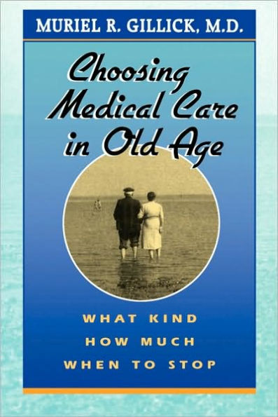 Choosing Medical Care in Old Age: What Kind, How Much, When to Stop / Edition 1