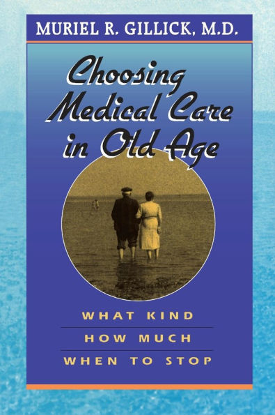 Choosing Medical Care in Old Age: What Kind, How Much, When to Stop / Edition 1