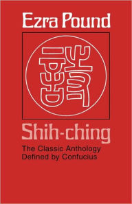 Title: Shih-ching: The Classic Anthology Defined by Confucius, Author: Ezra Pound