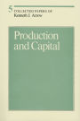 Collected Papers of Kenneth J. Arrow, Volume 5: Production and Capital