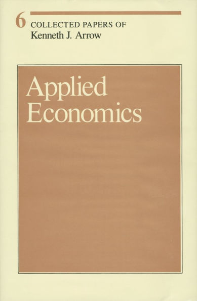 Collected Papers of Kenneth J. Arrow, Volume 6: Applied Economics