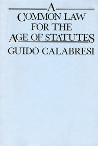 Title: A Common Law for the Age of Statutes, Author: Guido Calabresi