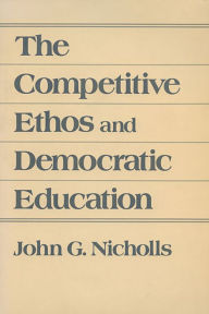 Title: The Competitive Ethos and Democratic Education, Author: John G. Nicholls