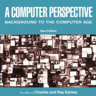 Title: A Computer Perspective: Background to the Computer Age, New Edition, Author: Charles Eames