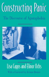 Title: Constructing Panic: The Discourse of Agoraphobia / Edition 1, Author: Lisa Capps