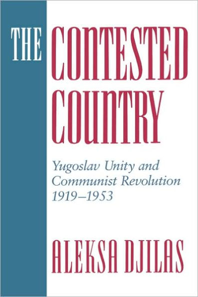 The Contested Country: Yugoslav Unity and Communist Revolution, 1919-1953 / Edition 1