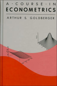 Title: A Course in Econometrics / Edition 1, Author: Arthur S. Goldberger