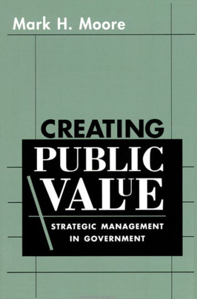 Creating Public Value: Strategic Management in Government / Edition 1