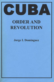 Title: Cuba: Order and Revolution, Author: Jorge I. Domínguez