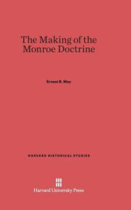 Title: The Making of the Monroe Doctrine, Author: Ernest R May