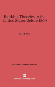 Title: Banking Theories in the United States before 1860, Author: Harry E. Miller