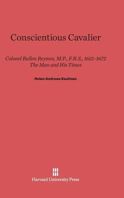 Conscientious Cavalier: Colonel Bullen Reymes, M.P., F.R.S., 1613-1627 -- The Man and his Times