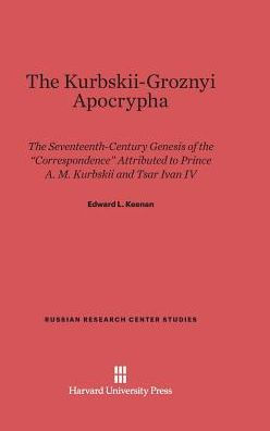 The Kurbskii-Groznyi Apocrypha: The 17th-Century Genesis of the Correspondence Attributed to Prince A. M. Kurbskii and Tsar Ivan IV