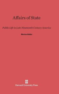 Title: Affairs of State: Public Life in Late Nineteenth-Century America, Author: Morton Keller