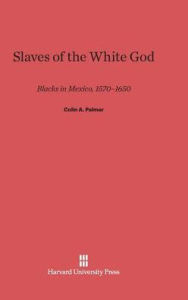 Title: Slaves of the White God: Blacks in Mexico, 1570-1650, Author: Colin A. Palmer