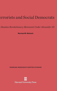 Title: Terrorists and Social Democrats: The Russian Revolutionary Movement Under Alexander III, Author: Norman M. Naimark