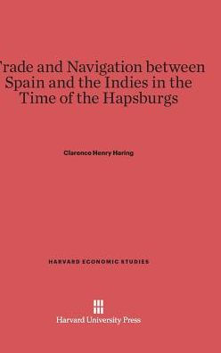 Trade and Navigation between Spain and the Indies in the Time of the Hapsburgs