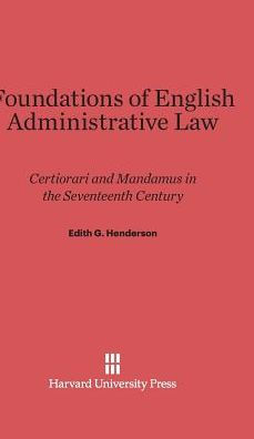 Foundations of English Administrative Law: Certiorari and Mandamus in the Seventeenth Century