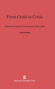 Title: From Crisis to Crisis: American College Government, 1636-1819, Author: Jurgen Herbst