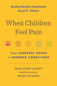 Title: When Children Feel Pain: From Everyday Aches to Chronic Conditions, Author: Rachel Rabkin Peachman