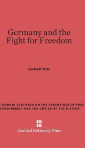 Title: Germany and the Fight for Freedom, Author: Lucius D. Clay