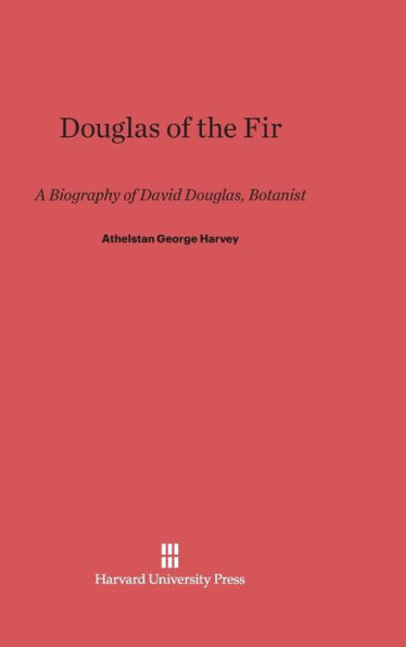 Douglas of the Fir: A Biography of David Douglas, Botanist