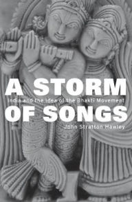 Title: A Storm of Songs: India and the Idea of the Bhakti Movement, Author: John Stratton Hawley