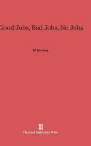 Title: Good Jobs, Bad Jobs, No Jobs, Author: Eli Ginzberg