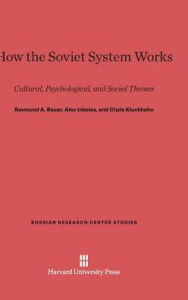 Title: How the Soviet System Works: Cultural, Psychological, and Social Themes, Author: Raymond a Bauer