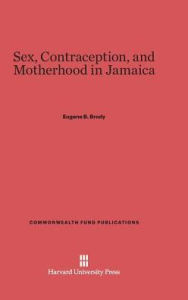 Title: Sex, Contraception, and Motherhood in Jamaica, Author: Eugene B Brody