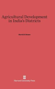 Title: Agricultural Development in India's Districts, Author: Dorris D. Brown