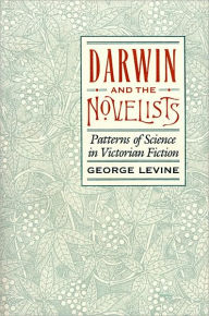 Title: Darwin and the Novelists: Patterns of Science in Victorian Fiction, Author: George Levine