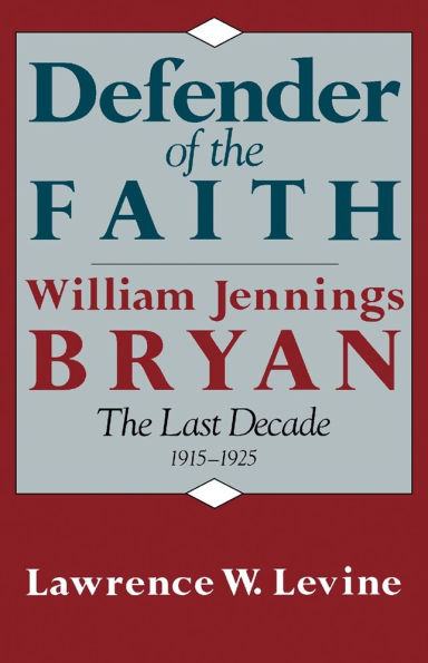 Defender of the Faith: William Jennings Bryan: The Last Decade, 1915-1925