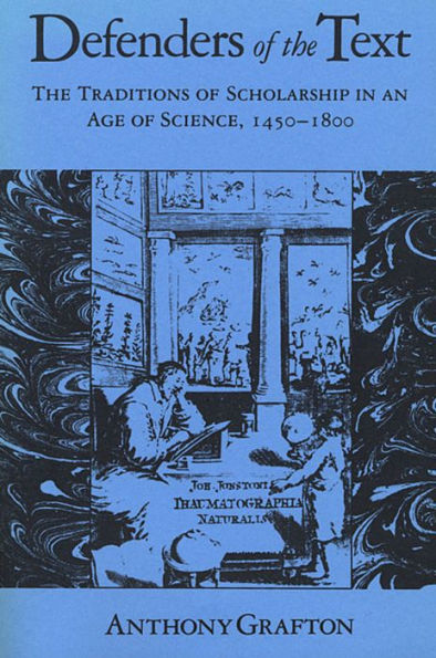 Defenders of the Text: The Traditions of Scholarship in an Age of Science, 1450-1800 / Edition 1