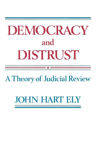 Democracy and Distrust: A Theory of Judicial Review