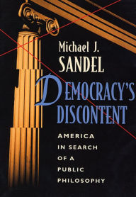 Title: Democracy's Discontent: America in Search of a Public Philosophy / Edition 1, Author: Michael J. Sandel