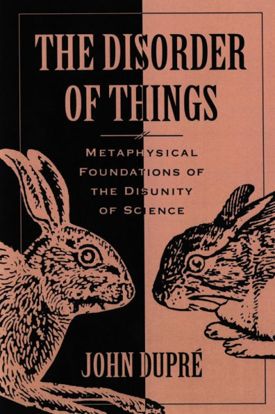 The Disorder of Things: Metaphysical Foundations of the Disunity of Science / Edition 1