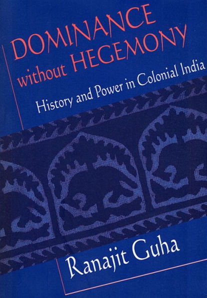 Dominance without Hegemony: History and Power in Colonial India / Edition 1