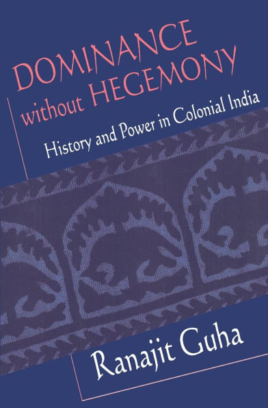 Dominance without Hegemony: History and Power in Colonial India / Edition 1