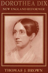 Title: Dorothea Dix: New England Reformer, Author: Thomas J. Brown