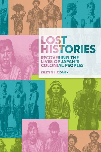 Lost Histories: Recovering the Lives of Japan's Colonial Peoples