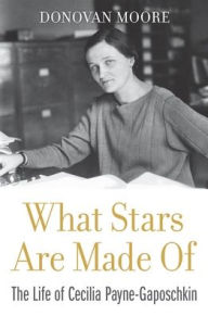Title: What Stars Are Made Of: The Life of Cecilia Payne-Gaposchkin, Author: Donovan Moore