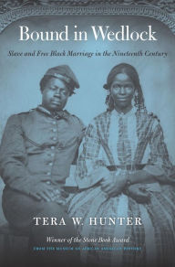 Title: Bound in Wedlock: Slave and Free Black Marriage in the Nineteenth Century, Author: Tera W. Hunter