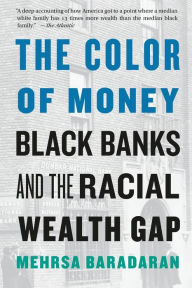 Title: The Color of Money: Black Banks and the Racial Wealth Gap, Author: Mehrsa Baradaran