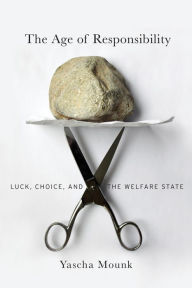 Title: The Age of Responsibility: Luck, Choice, and the Welfare State, Author: Yascha Mounk